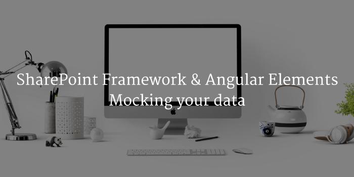 SharePoint Framework & Angular Elements : Mocking your data