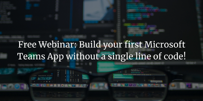 Free Webinar: Build your first Microsoft Teams App without a single line of code!